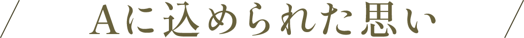 Aに込められた思い
